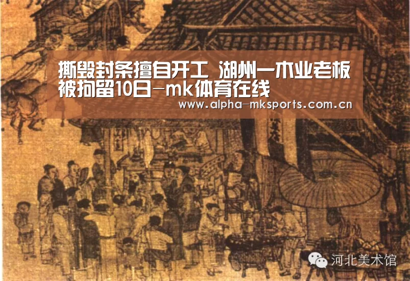 撕毁封条擅自开工 湖州一木业老板被拘留10日-mk体育在线(图2) mk体育在线