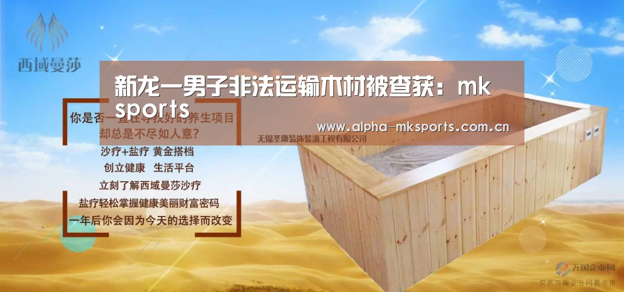 新龙一男子非法运输木材被查获:mk sports(图3) mk体育app