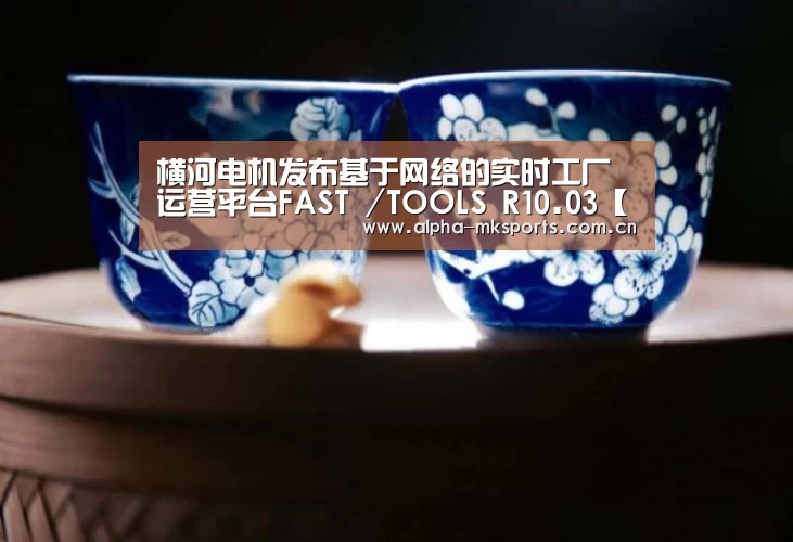 横河电机发布基于网络的实时工厂运营平台FAST /TOOLS R10.03【mk体育下载】(图1) mk体育下载