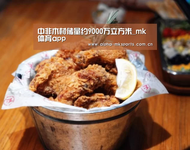 中非木材储量约9000万立方米_mk体育app(图3) mk体育app